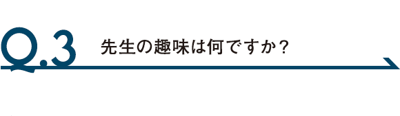 Q.3 先生の趣味は何ですか？