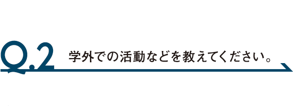 Q.2 研究テーマ以外で関心のあることや、学外での活動などを教えてください。