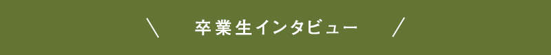 卒業生インタビュー