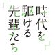 時代を駆ける先輩たち