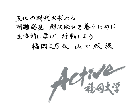 変化の時代が求める問題発見・解決能力を養うために主体的に学び、行動しよう　福岡大学長 山口 政俊