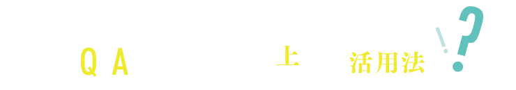 教えて！ もっと上手な活用法