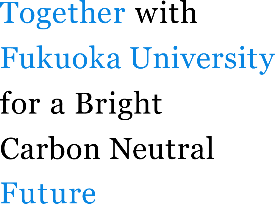 Together with Fukuoka University for a Bright Carbon Neutral Future