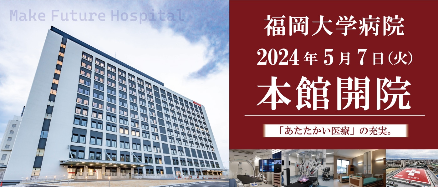 福岡大学病院 2024年5月7日(火) 本館開院 「あたたかい医療」の充実。